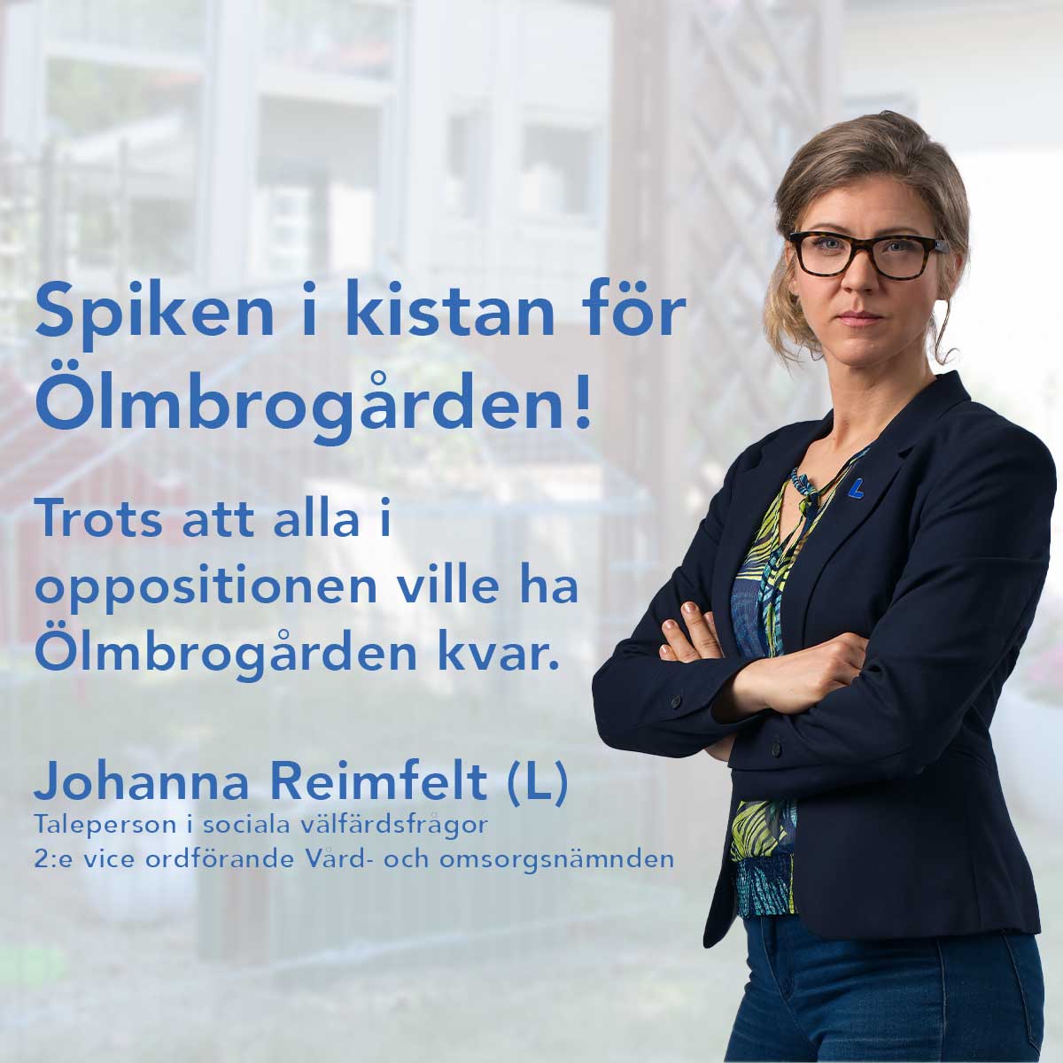 Spiken i kistan för Ölmbrogården! Johanna Reimfelt (L) Taleperson i sociala välfärdsfrågor Ledamot Kommunfullmäktige  2:e vice ordförande Vård- och omsorgsnämnden