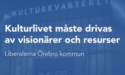 Kulturlivet måste drivas av visionärer och resurser. Liberalerna Örebro kommun.