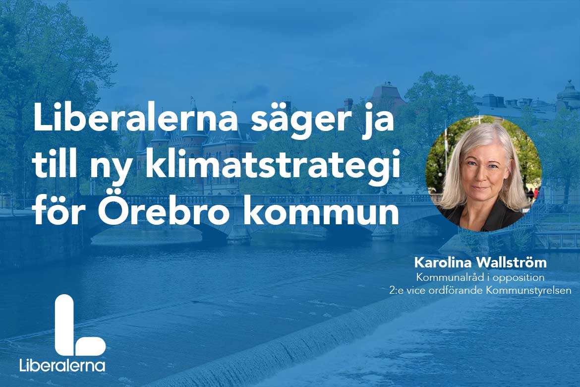 Kommunalråd Karolina Wallström (L): Liberalerna säger ja till ny klimatstrategi för Örebro kommun