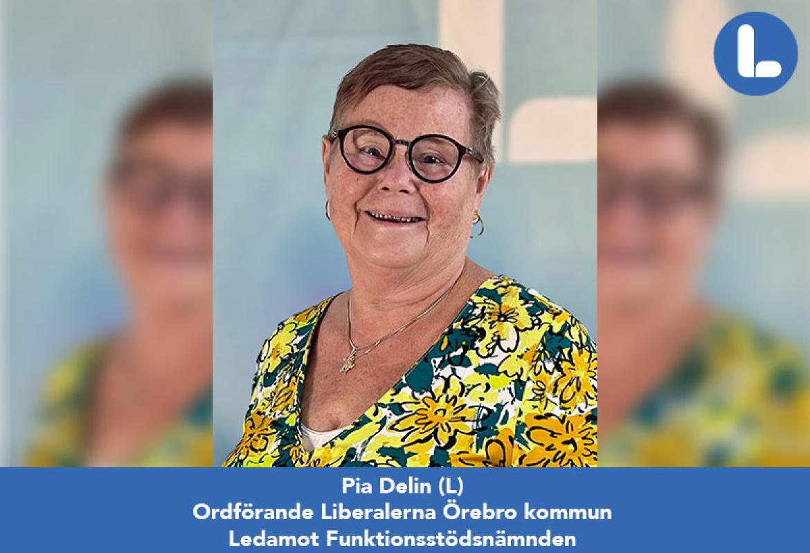 Pia Delin (L) Ordförande Liberalerna Örebro kommun Ledamot Funktionsstödsnämnden 