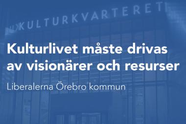 Kulturlivet måste drivas av visionärer och resurser. Liberalerna Örebro kommun.